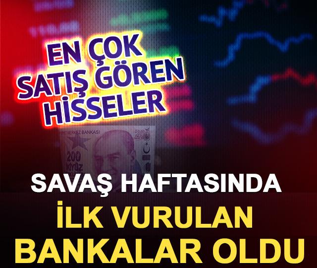 Savaş haftasında ilk vurulan bankalar oldu: İşte en &ccedil;ok satış g&ouml;ren hisseler