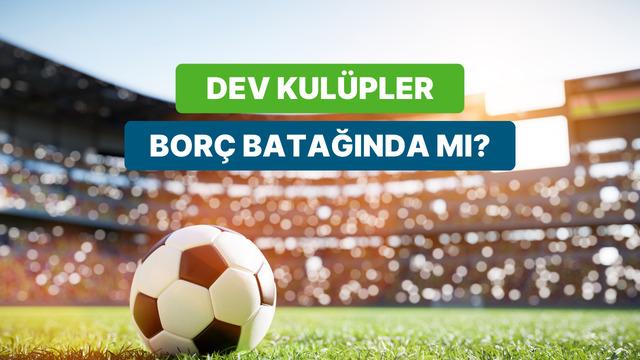 Spor Kulüplerinin Batık Ekonomisi: Milyarlık Takımlar Nasıl Borç Batağında?