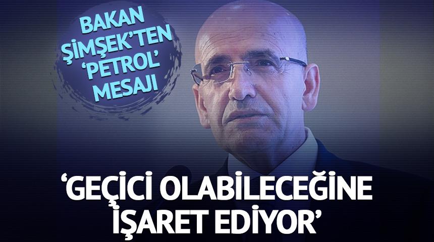 Bakan Şimşek'ten 'petrol' mesajı 'Ge&ccedil;ici olabileceğine işaret ediyor'