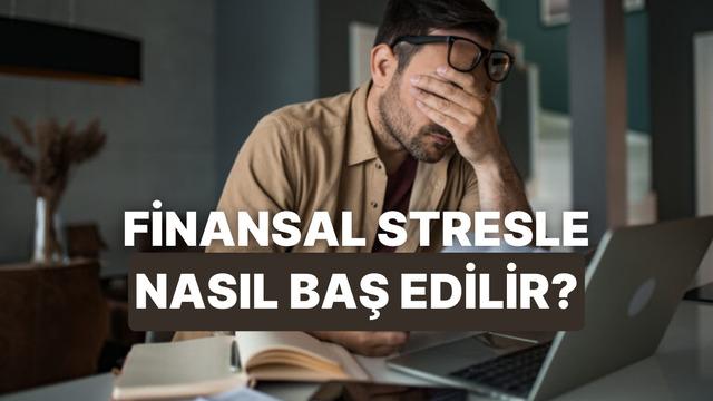 Finansal Stresle Başa Çıkmanın ve Parayla Barışmanın 10 Psikolojik Yolu