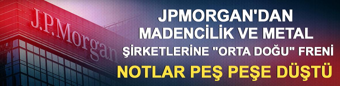 JPMorgan'dan madencilik ve metal şirketlerine "Orta Doğu" freni: Notlar peş peşe d&uuml;şt&uuml;