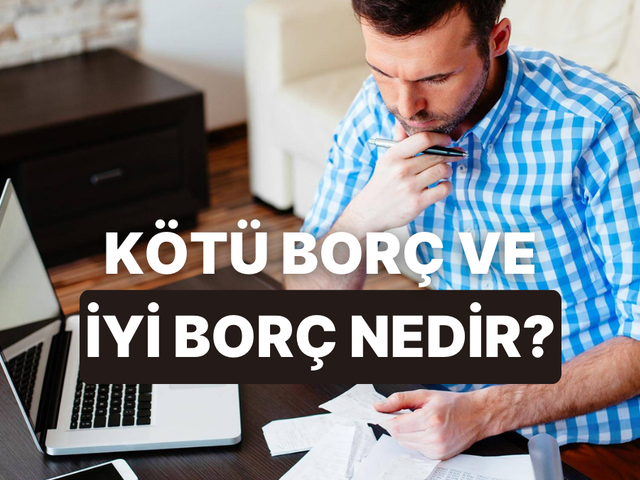 K&ouml;t&uuml; Bor&ccedil; ve İyi Bor&ccedil; Nedir? Bir Borcu İyi veya K&ouml;t&uuml; Yapan Şey Ne?