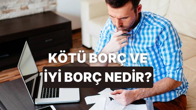 Kötü Borç ve İyi Borç Nedir? Bir Borcu İyi veya Kötü Yapan Şey Ne?