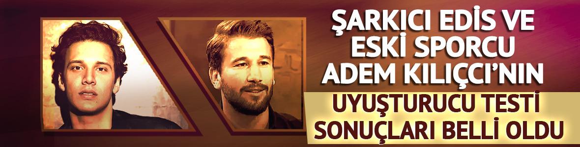 Şarkıcı Edis ve eski sporcu Adem Kılı&ccedil;cı'nın test sonu&ccedil;ları belli oldu