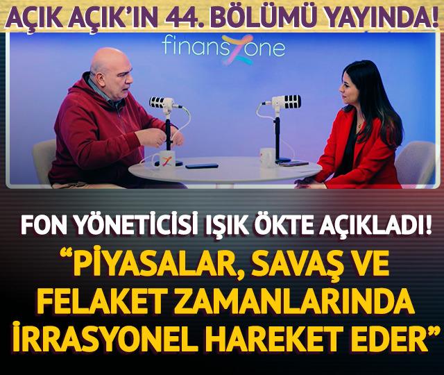 A&ccedil;ık A&ccedil;ık 44. B&ouml;l&uuml;m | Işık &Ouml;kte: "Piyasalar, savaş ve felaket zamanlarında irrasyonel hareket eder!"