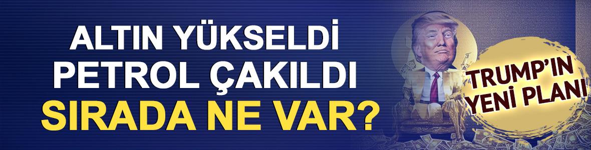 Trump&rsquo;ın yeni planı: Altın y&uuml;kseldi, petrol &ccedil;akıldı! Sırada ne var?