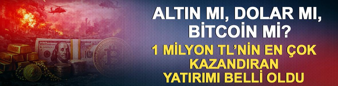 Altın mı, Dolar mı, Bitcoin mi? Savaş piyasaları ters k&ouml;şe yaptı! 1 milyon TL&rsquo;nin en &ccedil;ok kazandıran yatırımı belli oldu