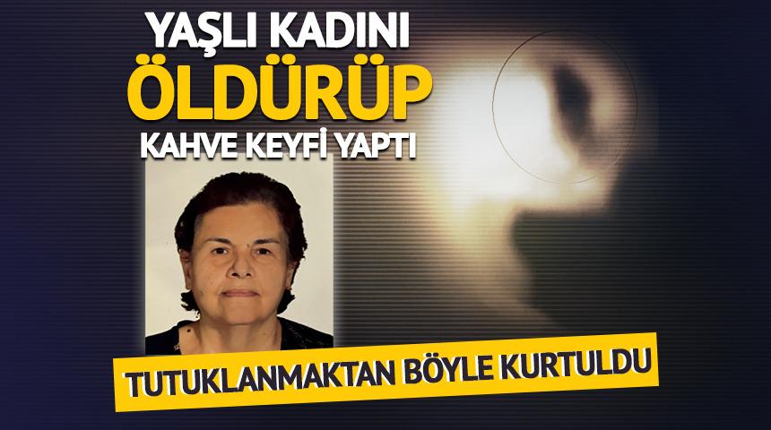 Yaşlı kadını &ouml;ld&uuml;r&uuml;p, kahve keyfi yaptı!
