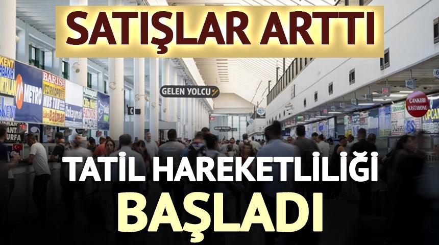 Tatil hareketliliği başladı: Otob&uuml;s bileti satışları arttı