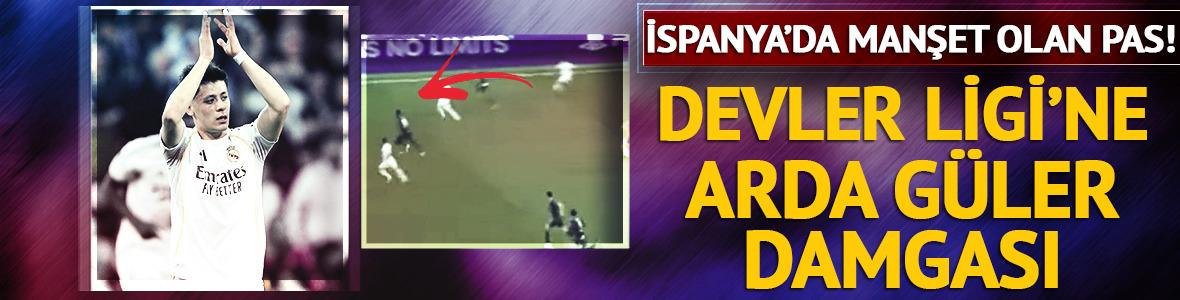 İspanya'da manşet olan pas! Arda G&uuml;ler geceye damga vurdu