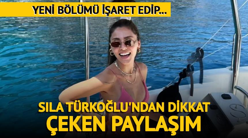 Sıla T&uuml;rkoğlu'ndan dikkat &ccedil;eken paylaşım