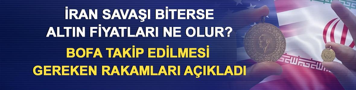 İran Savaşı Biterse Altın Fiyatları Ne Olur? Bank Of America Takip Edilmesi Gereken Rakamları A&ccedil;ıkladı