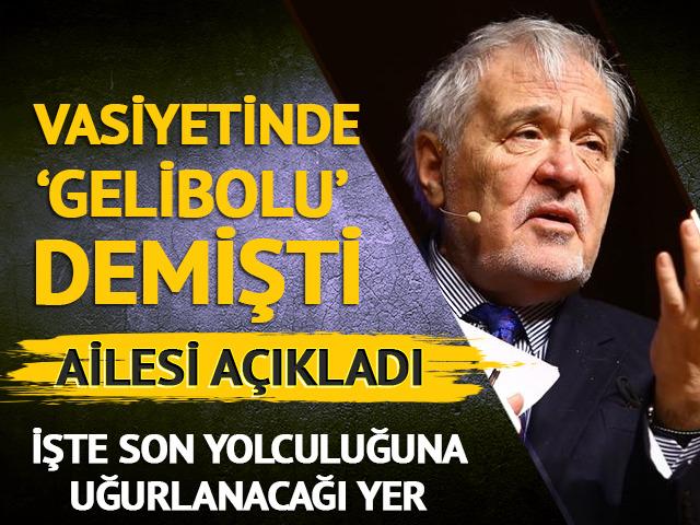 Vasiyetinde 'Gelibolu' demişti! İşte son yolculuğuna uğurlanacağı yer