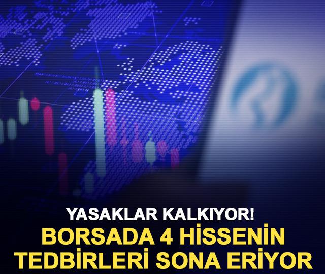 Yasaklar kalkıyor! Borsada 4 hissenin tedbirleri sona eriyor