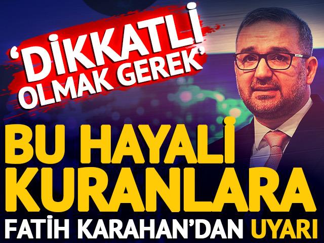Bu hayali kuranlara Fatih Karahan&rsquo;dan uyarı!