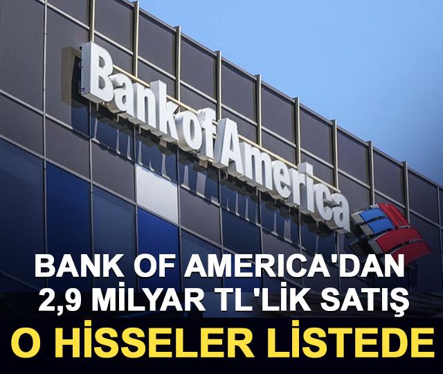 Bank of America'dan 2,9 milyar TL'lik satış: O hisseler listede