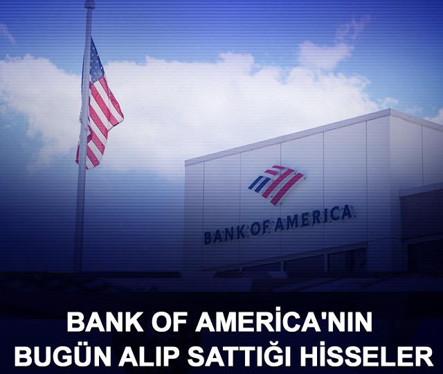 Bank of America'nın bug&uuml;n alıp sattığı hisseler 