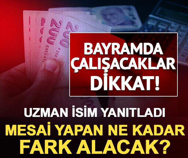 Uzman isim yanıtladı: Bayramda mesai yapan ne kadar fark alacak?
