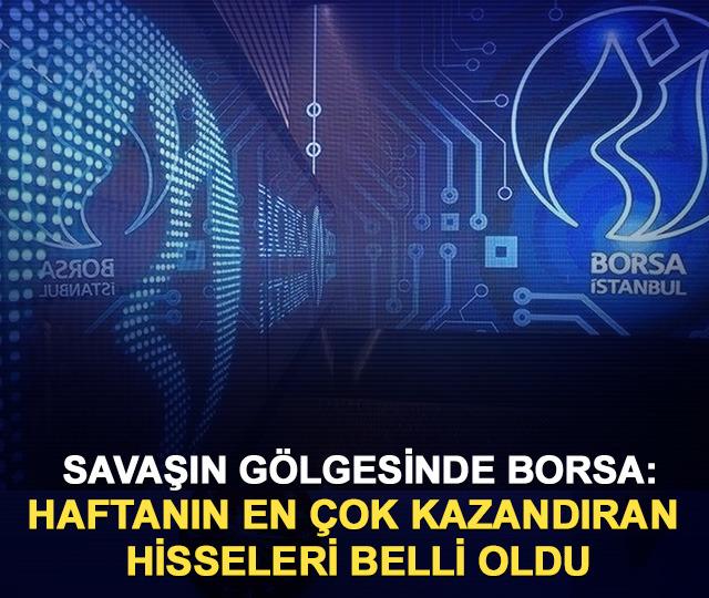 Savaşın g&ouml;lgesinde borsa: Haftanın en &ccedil;ok kazandıran hisseleri belli oldu