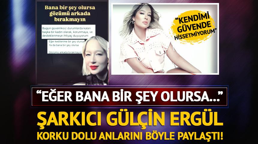 Şarkıcı G&uuml;l&ccedil;in Erg&uuml;l: "Kendimi g&uuml;vende hissetmiyorum" 