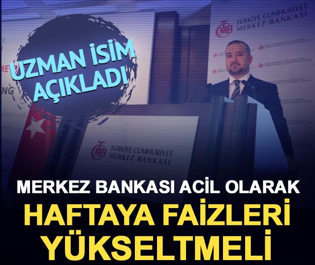 Uzman İsim Açıkladı: “Merkez Bankası Acil Olarak Haftaya Faizleri Yükseltmeli”
