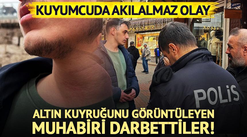 Kuyumcuda akılalmaz olay: Altın kuyruğunu g&ouml;r&uuml;nt&uuml;leyen muhabiri darbettiler!