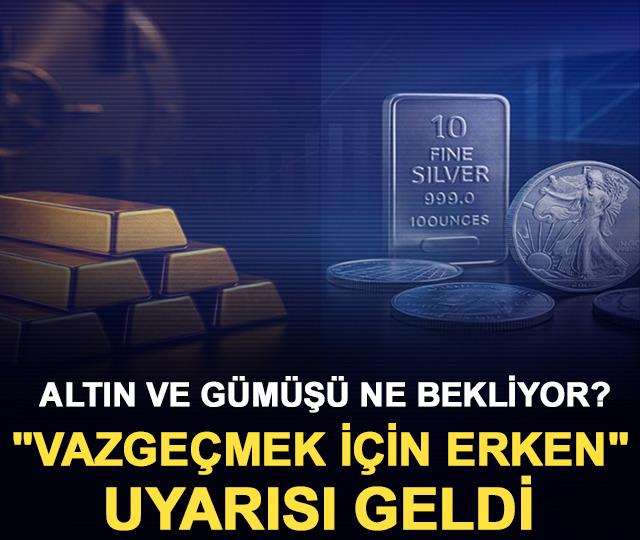 Altın ve gümüş yatırımcısını ne bekliyor? "Vazgeçmek için erken" uyarısı geldi