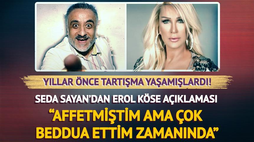 Seda Sayan'dan Erol K&ouml;se a&ccedil;ıklaması: "Benden &ouml;z&uuml;r dilemişti, affetmiştim ama &ccedil;ok beddua ettim zamanında"