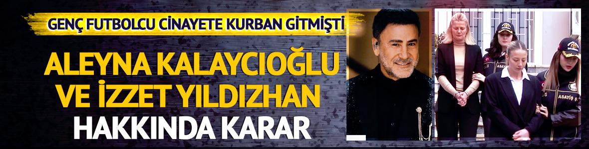 Kubilay Kaan Kundak&ccedil;ıoğlu cinayetinde Aleyna Kalaycıoğlu ve İzzet Yıldızhan dahil 7 tutuklama