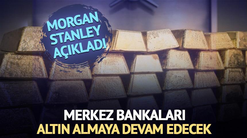Morgan Stanley &ldquo;Merkez Bankaları Altın Almaya Devam Edecek&rdquo;