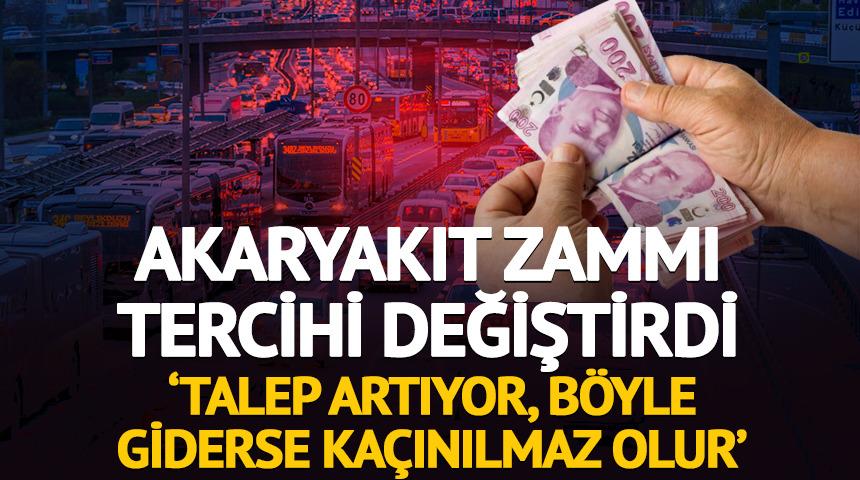 Akaryakıt zammı tercihi değiştirdi 'Talep artıyor, b&ouml;yle giderse ka&ccedil;ınılmaz olur'