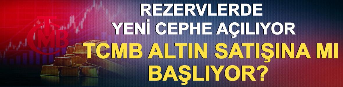 TCMB altın satışına mı başlıyor? Rezervlerde yeni cephe a&ccedil;ılıyor