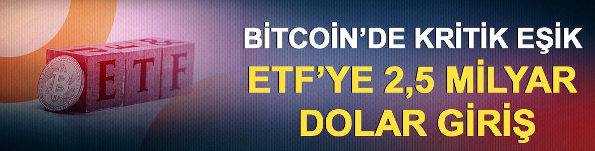 Bitcoin&rsquo;de Kritik Eşik: ETF&rsquo;ye 2,5 Milyar $ Giriş