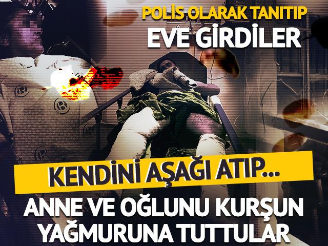 Polis kılığında girdikleri evde anne ve oğlunu kurşunladılar