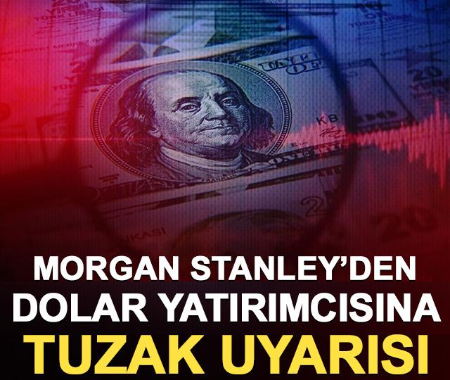 Morgan Stanley’den dolar yatırımcısına tuzak uyarısı
