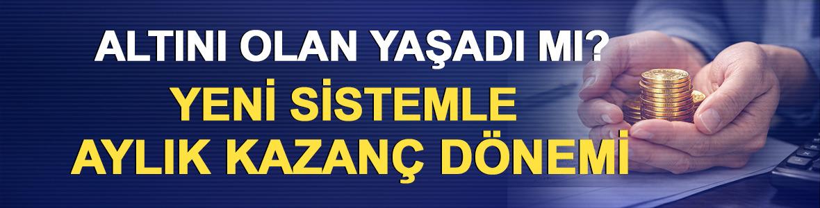 Altını Olan Yaşadı mı? Yeni Sistemle Aylık Kazan&ccedil; D&ouml;nemi