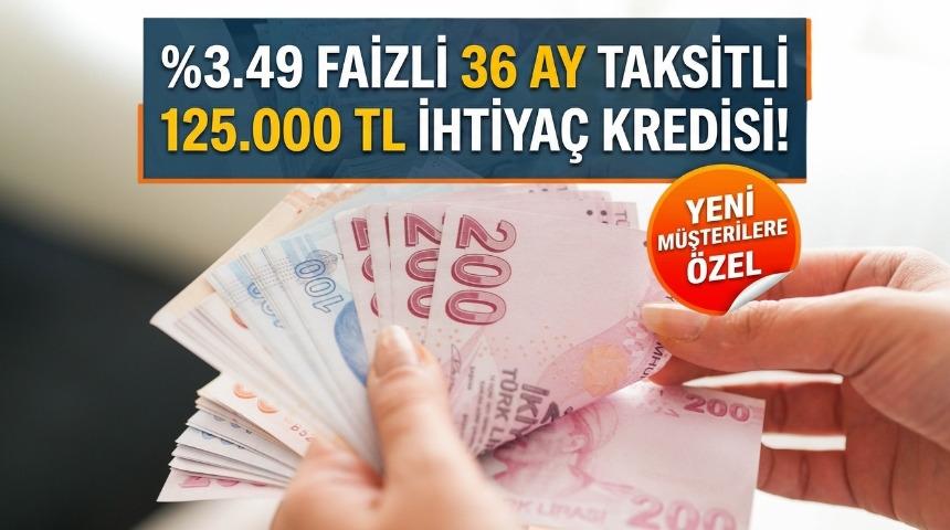 %3.49 FAİZLİ 36 AY TAKSİTLİ 125.000 TL İHTİYA&Ccedil; KREDİSİ!