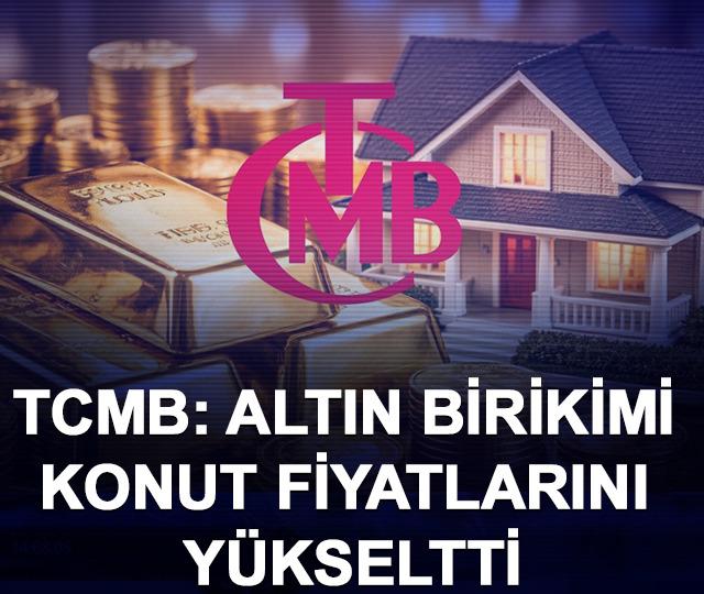 TCMB: Altın birikimi konut fiyatlarını yükseltti