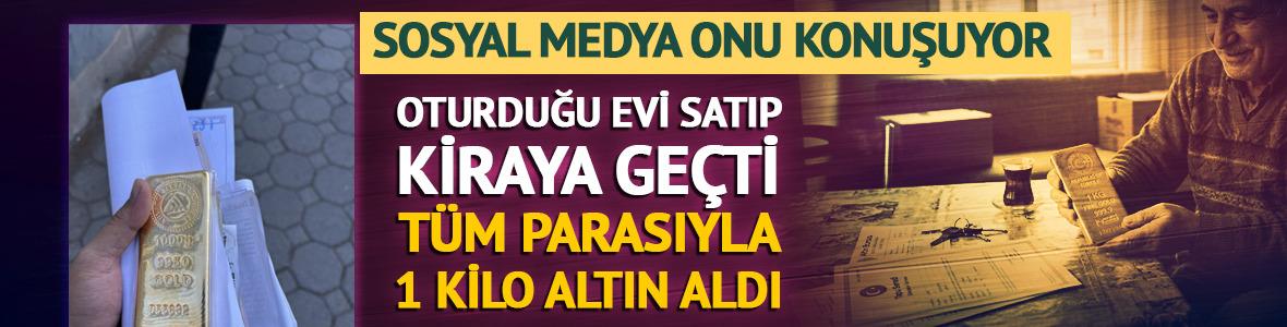 Oturduğu evi satıp 1 kilo altın aldı!