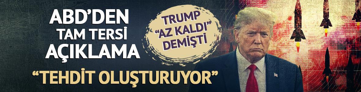 Trump "Az kalmıştı" dedi! ABD'den tam tersi a&ccedil;ıklama: "Tehdit oluşturuyor"
