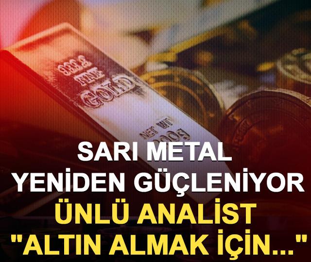 Sarı metal yeniden güçleniyor: Ünlü analist "Altın almak için..."
