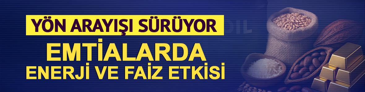 Emtia piyasalarında y&ouml;n arayışı! Enerji ve faiz etkisi &ouml;ne &ccedil;ıktı