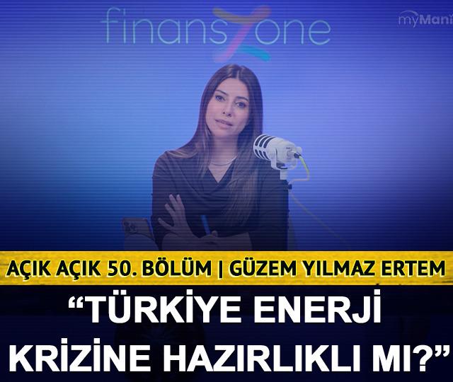AÇIK AÇIK 50. BÖLÜM | GÜZEM YILMAZ ERTEM “ TÜRKİYE ENERJİ KRİZİNE HAZIRLIKLI MI?”