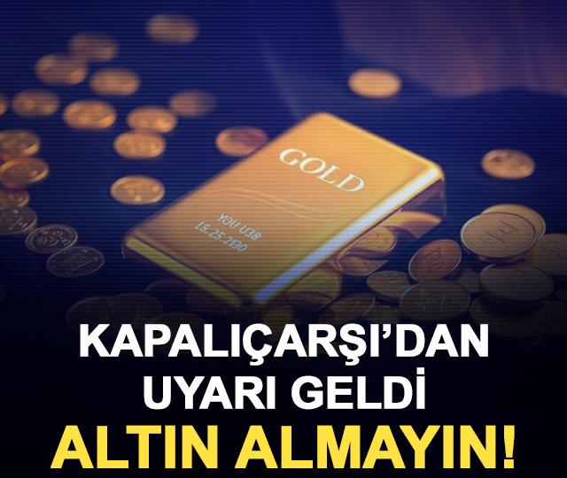 Kapalıçarşı’dan uyarı geldi: Altın almayın!