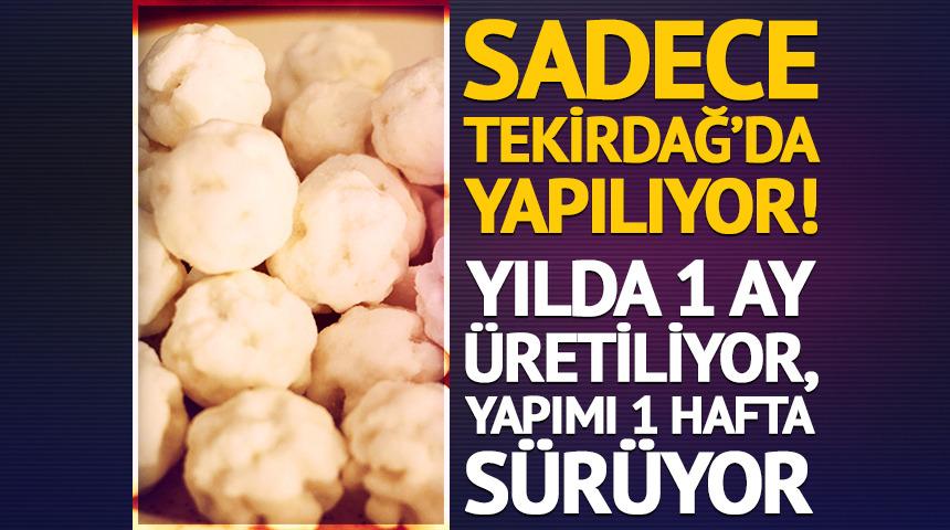 Sadece Tekirdağ&rsquo;da yapılıyor! Yılda 1 ay &uuml;retiliyor, yapımı 1 hafta s&uuml;r&uuml;yor