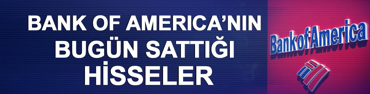 BofA (Bank Of America) bug&uuml;n sattığı hisseler (1 Nisan 2026)