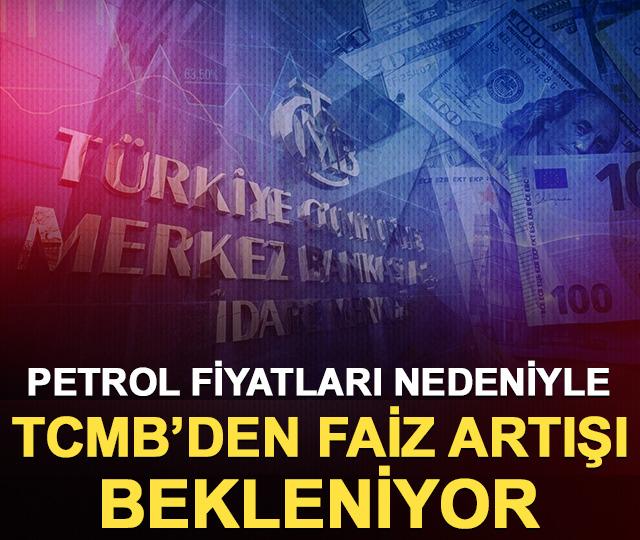 Petrol fiyatları nedeniyle TCMB&rsquo;den faiz artışı bekleniyor