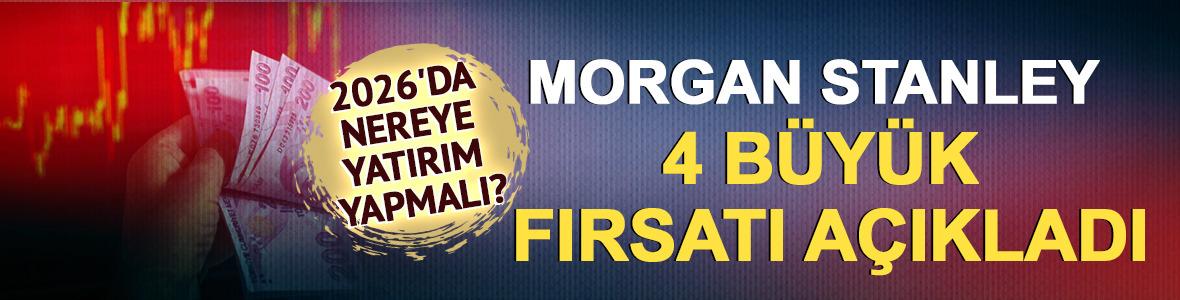 2026'da nereye yatırım yapmalı? Morgan Stanley 4 b&uuml;y&uuml;k fırsatı a&ccedil;ıkladı