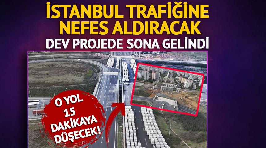 İstanbul trafiğini rahatlatacak dev projede sona gelindi!
