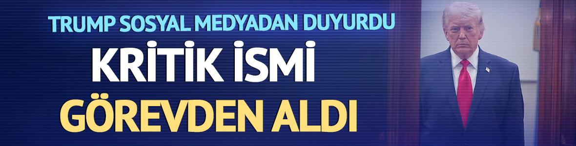 Trump kritik ismi g&ouml;revden aldı